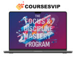 The Focus & Discipline Mastery Program: Build Consistent Habits for High-Performance Work