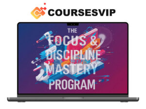The Focus & Discipline Mastery Program: Build Consistent Habits for High-Performance Work